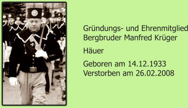 Grndungs- und Ehrenmitglied Bergbruder Manfred Krger Huer  Geboren am 14.12.1933 Verstorben am 26.02.2008