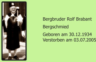 Bergbruder Rolf Brabant Bergschmied Geboren am 30.12.1934 Verstorben am 03.07.2005