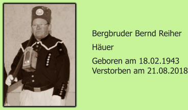 Bergbruder Bernd Reiher Huer Geboren am 18.02.1943 Verstorben am 21.08.2018