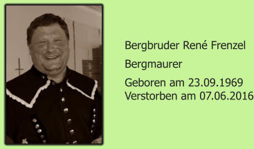 Bergbruder Ren Frenzel Bergmaurer Geboren am 23.09.1969  Verstorben am 07.06.2016