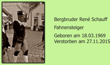 Bergbruder Ren Schauff Fahnensteiger Geboren am 18.03.1969 Verstorben am 27.11.2015