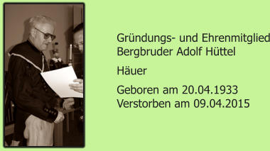 Grndungs- und Ehrenmitglied Bergbruder Adolf Httel Huer Geboren am 20.04.1933 Verstorben am 09.04.2015