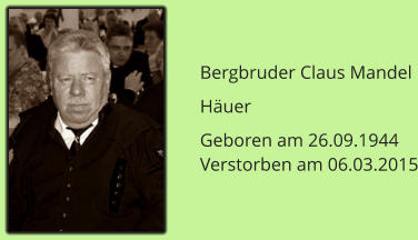 Bergbruder Claus Mandel Huer Geboren am 26.09.1944 Verstorben am 06.03.2015