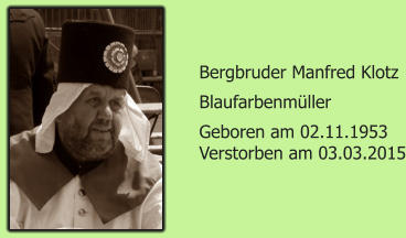 Bergbruder Manfred Klotz Blaufarbenmller Geboren am 02.11.1953 Verstorben am 03.03.2015