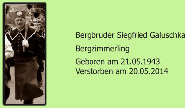 Bergbruder Siegfried Galuschka Bergzimmerling Geboren am 21.05.1943 Verstorben am 20.05.2014