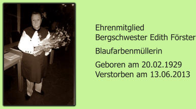 Ehrenmitglied Bergschwester Edith Frster Blaufarbenmllerin Geboren am 20.02.1929 Verstorben am 13.06.2013