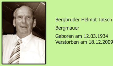 Bergbruder Helmut Tatsch Bergmauer Geboren am 12.03.1934 Verstorben am 18.12.2009