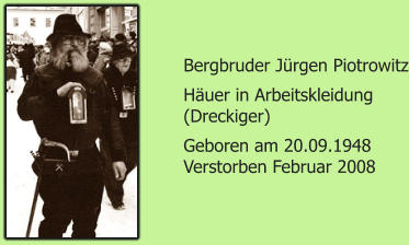 Bergbruder Jrgen Piotrowitz Huer in Arbeitskleidung (Dreckiger) Geboren am 20.09.1948 Verstorben Februar 2008